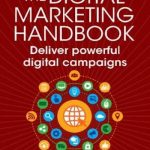 The Digital Marketing Handbook: Deliver Powerful Digital Campaigns