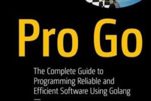 Pro Go: The Complete Guide to Programming Reliable and Efficient Software Using Golang
