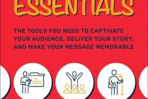 Presentation Essentials: The Tools You Need to Captivate Your Audience, Deliver Your Story, and Make Your Message Memorable