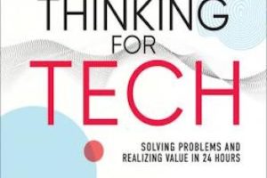Design Thinking for Tech: Solving Problems and Realizing Value in 24 Hours