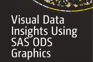 Visual Data Insights Using SAS ODS Graphics: A Guide to Communication-Effective Data Visualization