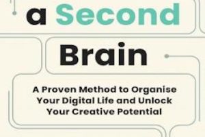 Building a Second Brain: A Proven Method to Organize Your Digital Life and Unlock Your Creative Potential