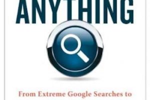 How to Find Out Anything: From Extreme Google Searches to Scouring Government Documents, a Guide to Uncovering Anything About Everyone and Everything